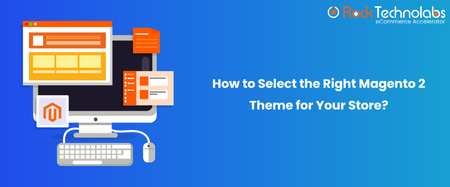 How to Select the Right Magento 2 Theme for Your Store?