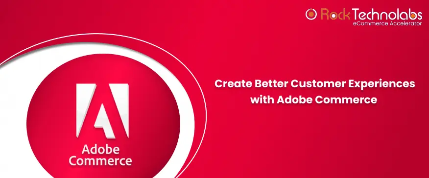 How Can Adobe Commerce Help to Create The Great Customer Experiences?