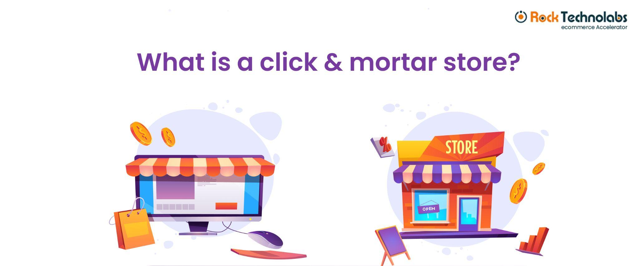 Click and Mortar Store: Overview, Benefits, and Best Practices for Implementing Business Model