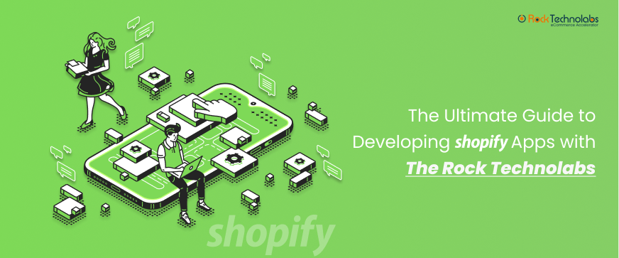 The Ultimate Guide to Developing Shopify Apps with The Rock Technolabs