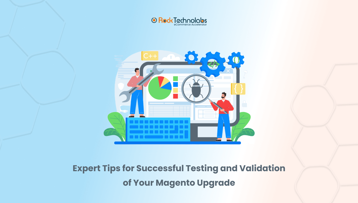 Expert Tips for Successful Testing and Validation of Your Magento Upgrade