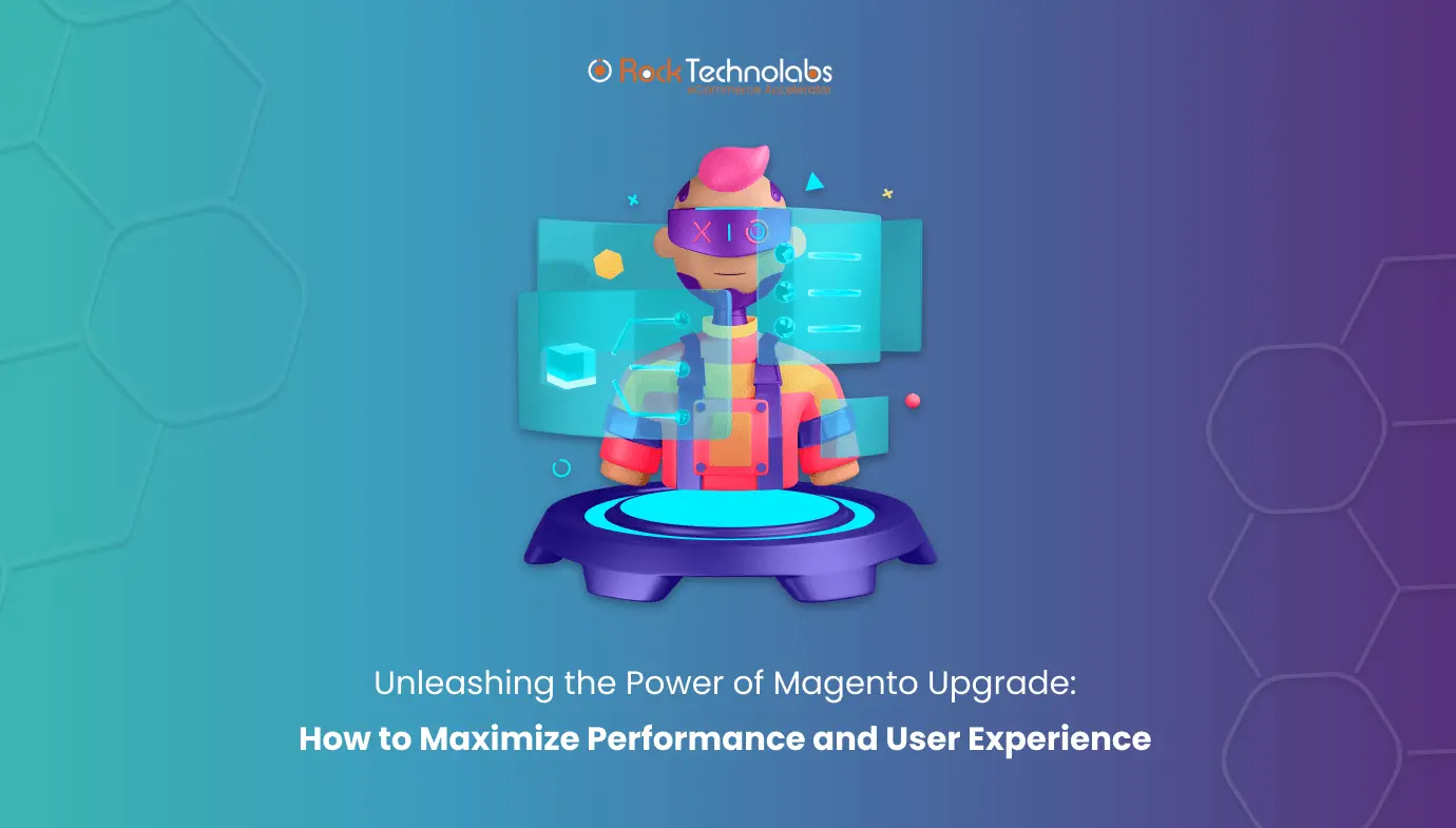 Unleashing the Power of Magento Upgrade How to Maximize Performance and User Experience