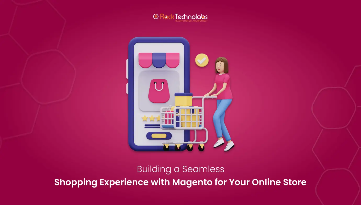 Building a Seamless Shopping Experience with Magento for Your Online Store