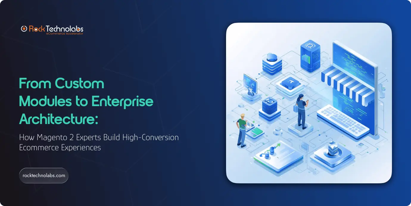 From Custom Modules to Enterprise Architecture_ How Magento 2 Experts Build High-Conversion Ecommerce Experiences